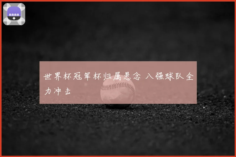 世界杯冠军杯归属悬念 八强球队全力冲击
