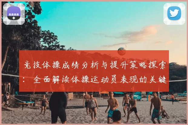 竞技体操成绩分析与提升策略探索：全面解读体操运动员表现的关键因素