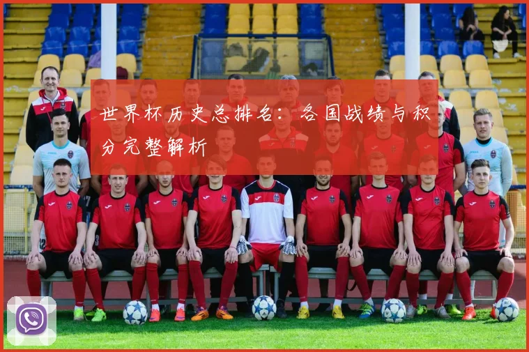世界杯历史总排名：各国战绩与积分完整解析