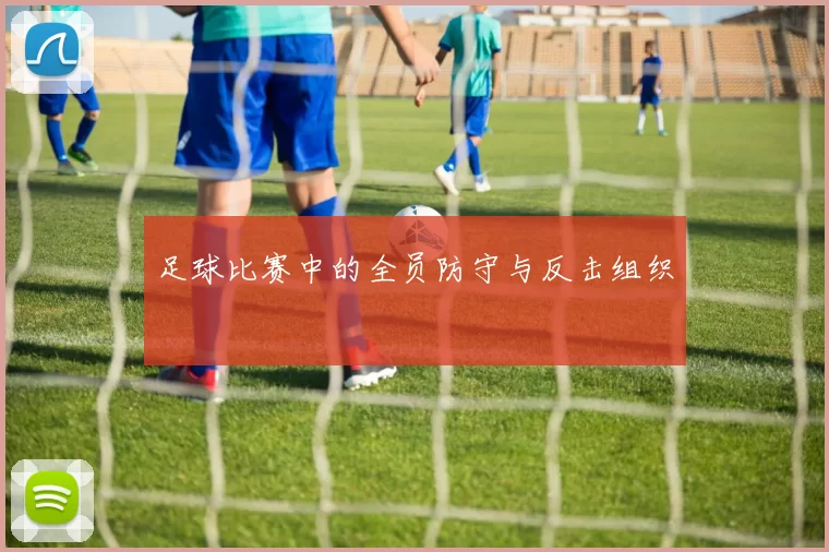 足球比赛中的全员防守与反击组织