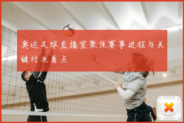 奥运足球直播室聚焦赛事进程与关键对决看点