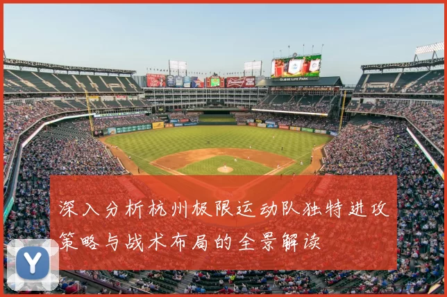 深入分析杭州极限运动队独特进攻策略与战术布局的全景解读