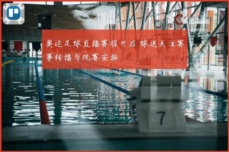 奥运足球直播赛程开启 球迷关注赛事转播与观赛安排