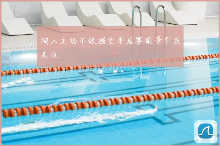 湖人主场不敌掘金季后赛前景引发关注