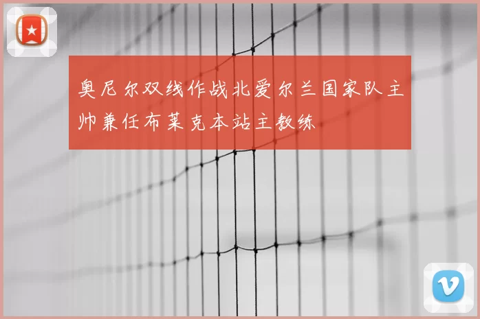 奥尼尔双线作战北爱尔兰国家队主帅兼任布莱克本站主教练