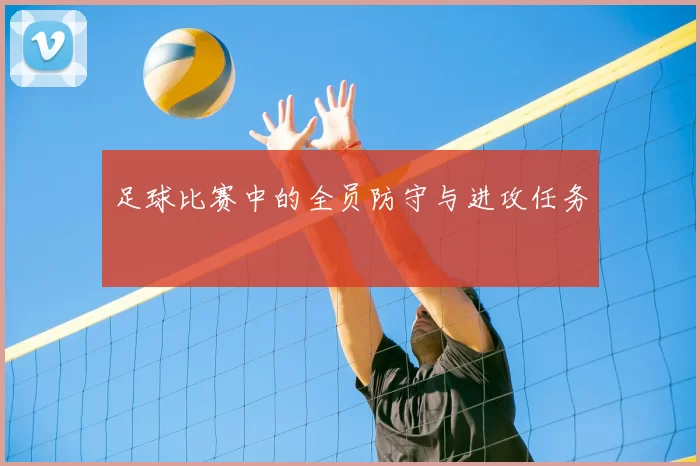 足球比赛中的全员防守与进攻任务
