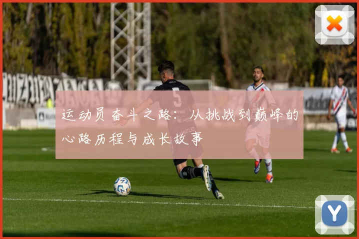 运动员奋斗之路：从挑战到巅峰的心路历程与成长故事