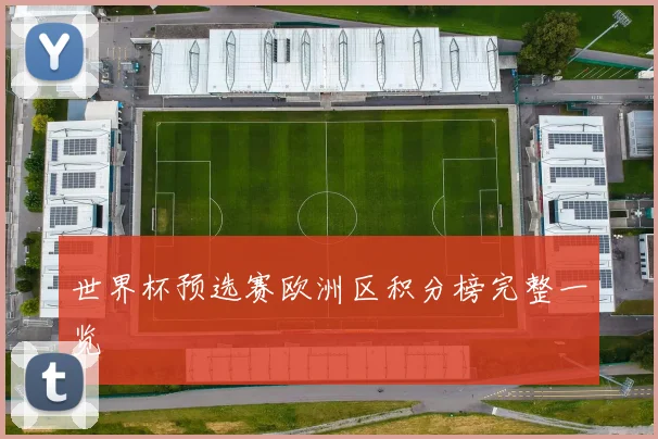 世界杯预选赛欧洲区积分榜完整一览