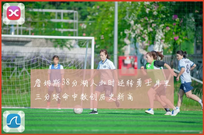 詹姆斯38分湖人加时逆转勇士库里三分球命中数创历史新高