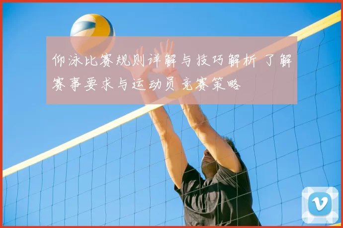 仰泳比赛规则详解与技巧解析 了解赛事要求与运动员竞赛策略