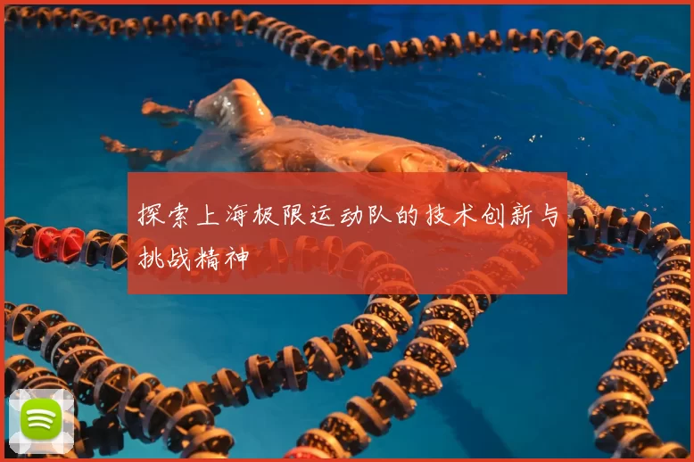 探索上海极限运动队的技术创新与挑战精神