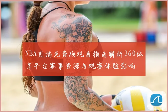 NBA直播免费线观看指南解析360体育平台赛事资源与观赛体验影响